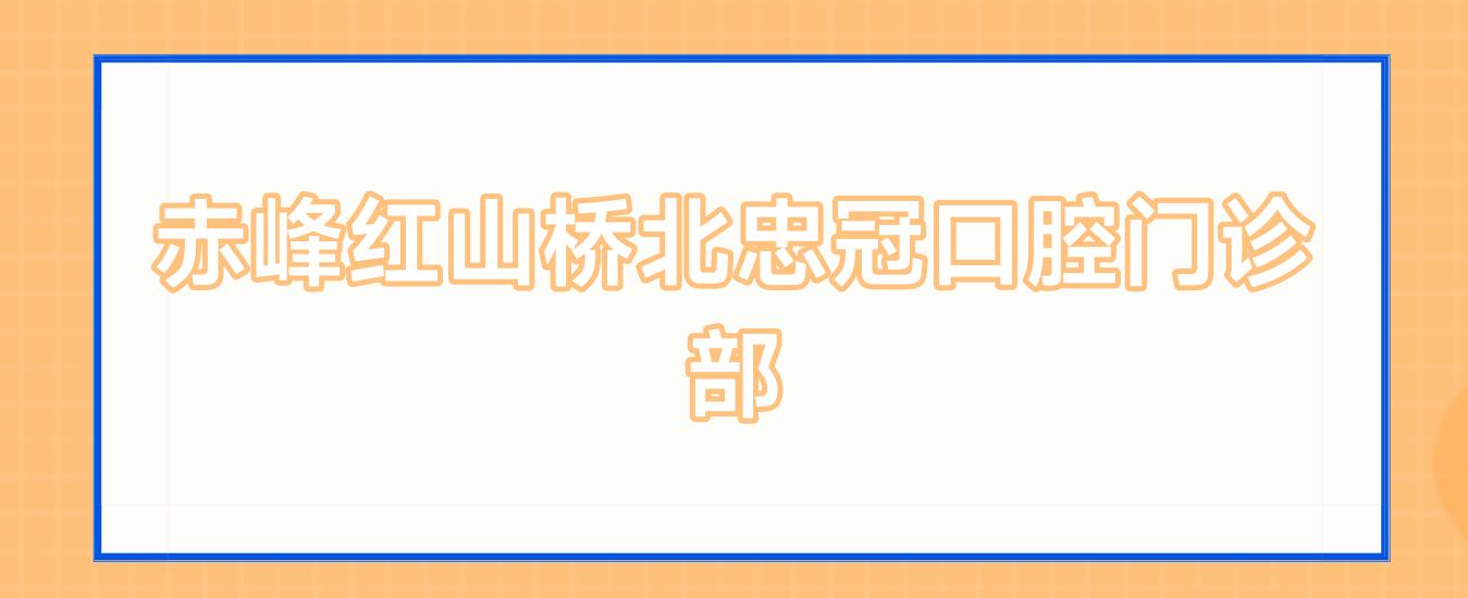 赤峰红山桥北忠冠口腔门诊部