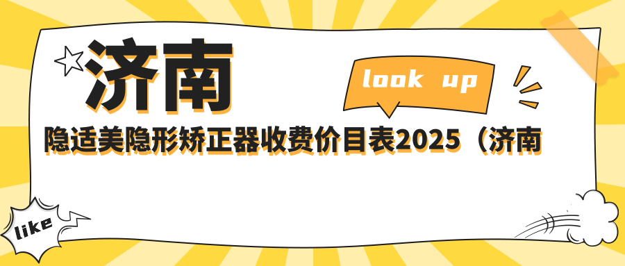 济南隐适美隐形矫正器收费价目表2025（济南隐适美隐形矫正器价格概览表）