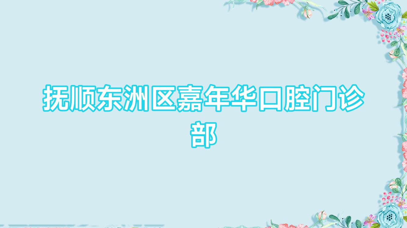 抚顺东洲区嘉年华口腔门诊部