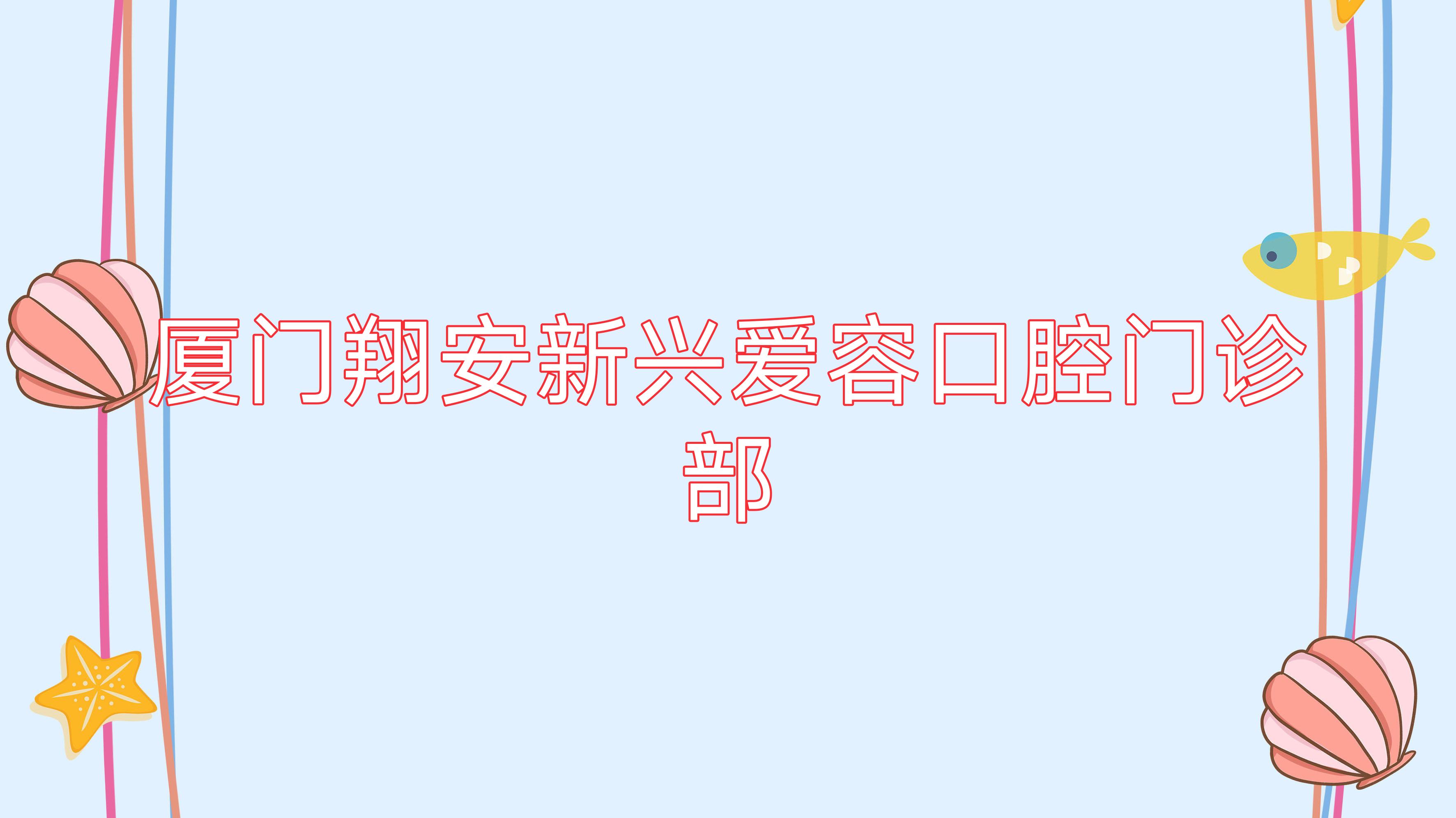 厦门翔安新兴爱容口腔门诊部