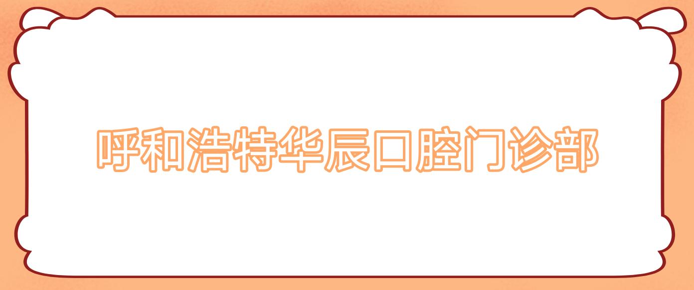 呼和浩特华辰口腔门诊部