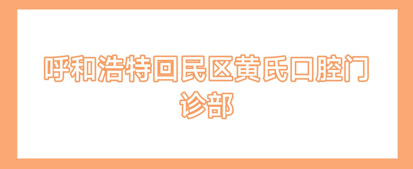 呼和浩特回民区黄氏口腔门诊部
