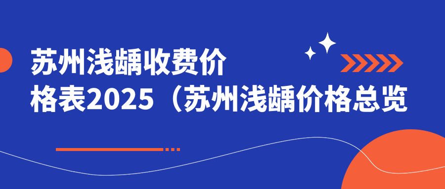 苏州浅龋收费价格表2025(苏州浅龋价格总览表)