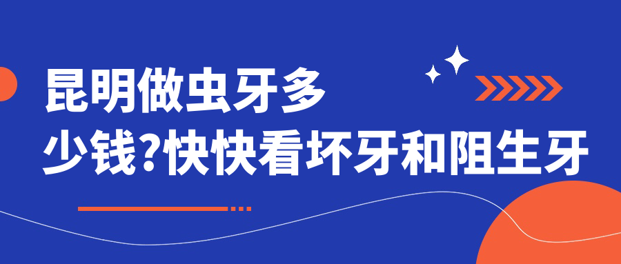 昆明做虫牙多少钱?快快看坏牙和阻生牙价目表