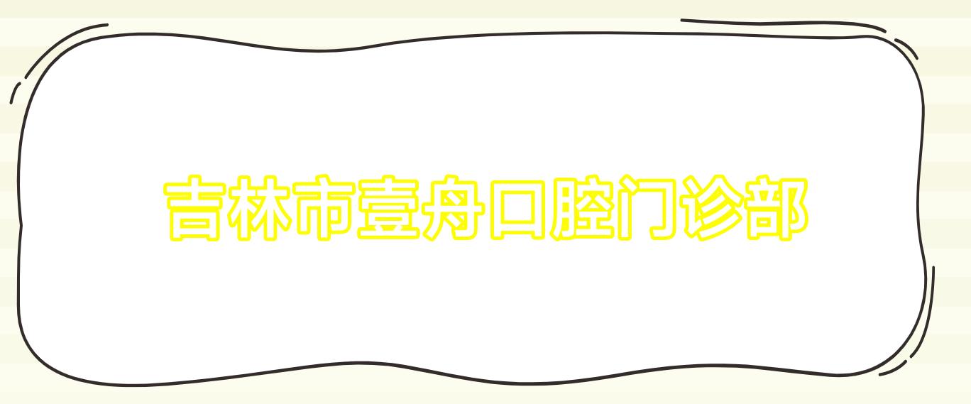 吉林市壹舟口腔门诊部