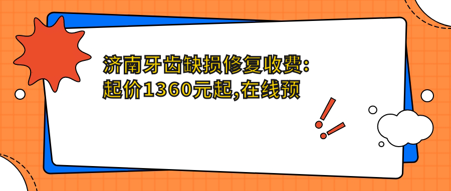 济南牙齿缺损修复收费:起价1360元起,在线预约医生