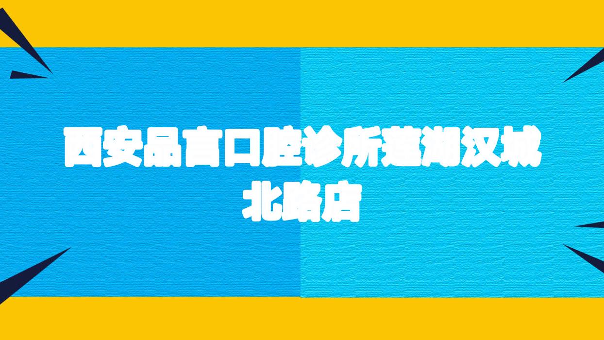西安品言口腔诊所莲湖汉城北路店
