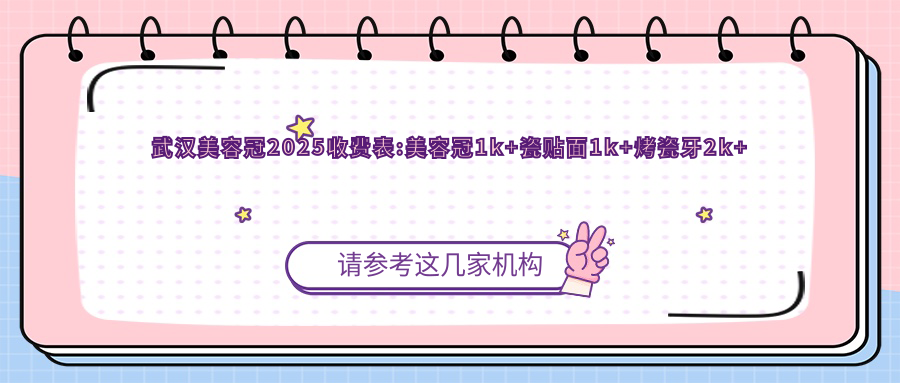 武汉美容冠2025收费表:美容冠1k+瓷贴面1k+烤瓷牙2k+牙齿缺损修复1.2k+
