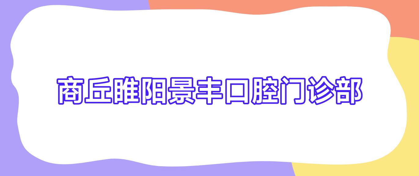 商丘睢阳景丰口腔门诊部