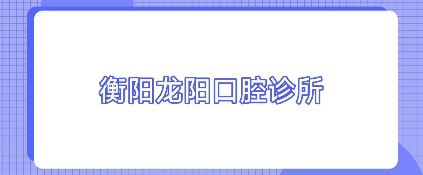 衡阳龙阳口腔诊所