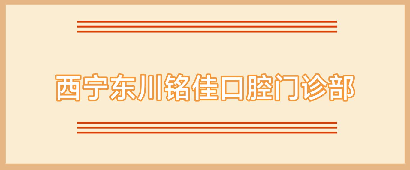 西宁东川铭佳口腔门诊部