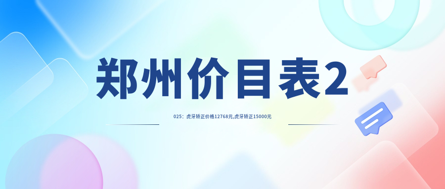 郑州价目表2025:虎牙矫正价格12768元,虎牙矫正15000元起