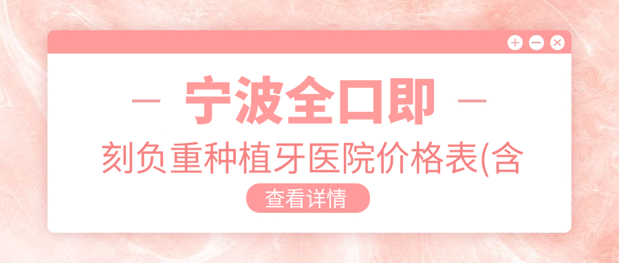 宁波全口即刻负重种植牙医院价格表(含宁波江北庄桥雅美口腔/宁波张兵口腔/宁波慈溪胡一维口腔全口即刻负重种植牙收费)