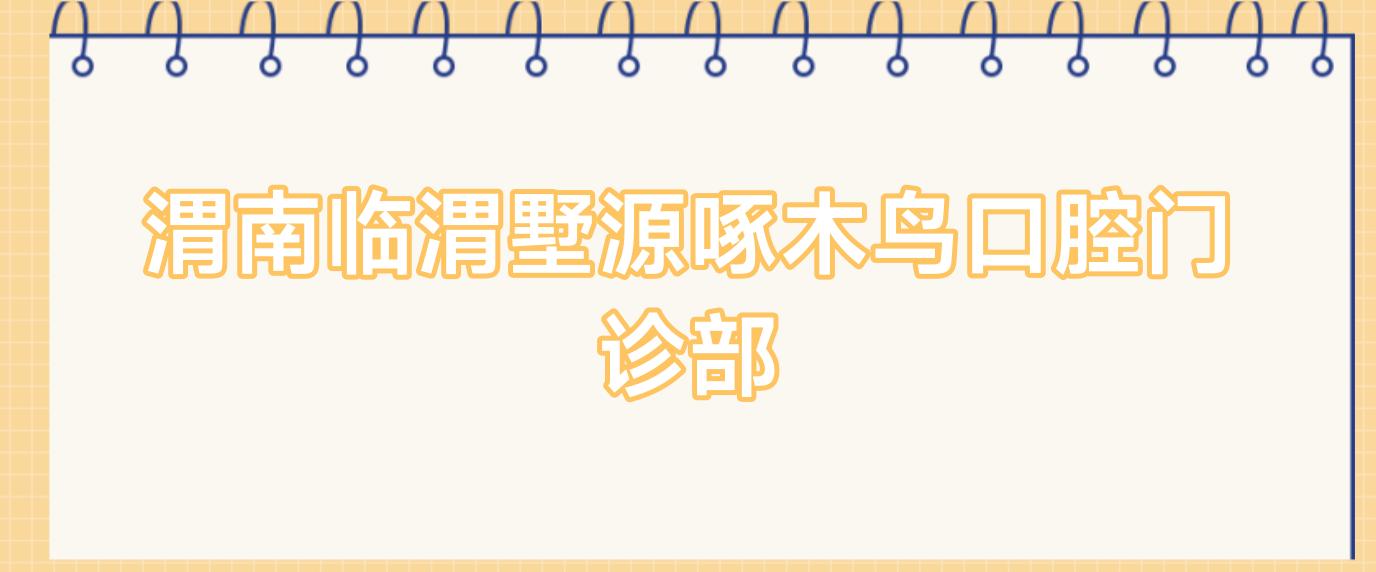 渭南临渭墅源啄木鸟口腔门诊部