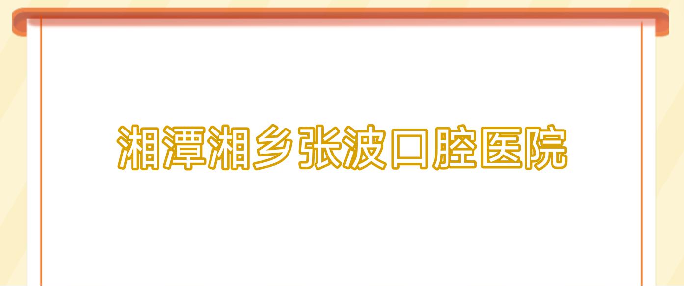 湘潭湘乡张波口腔医院