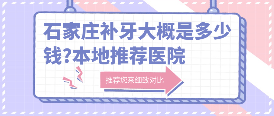 石家庄补牙大概是多少钱?本地推荐医院介绍