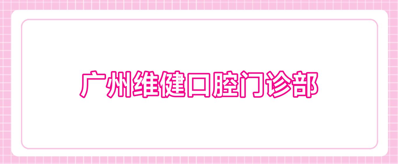 广州维健口腔门诊部