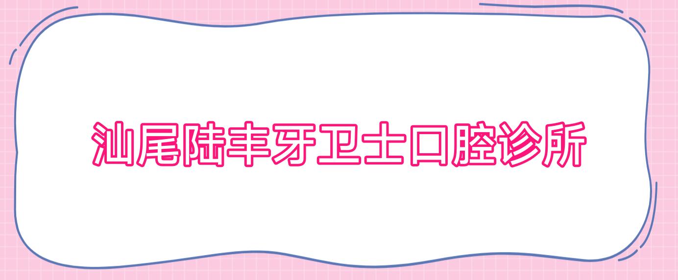 汕尾陆丰牙卫士口腔诊所