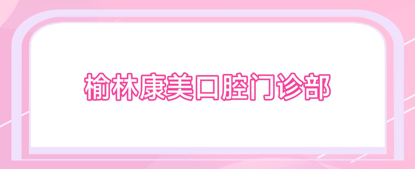 榆林康美口腔门诊部
