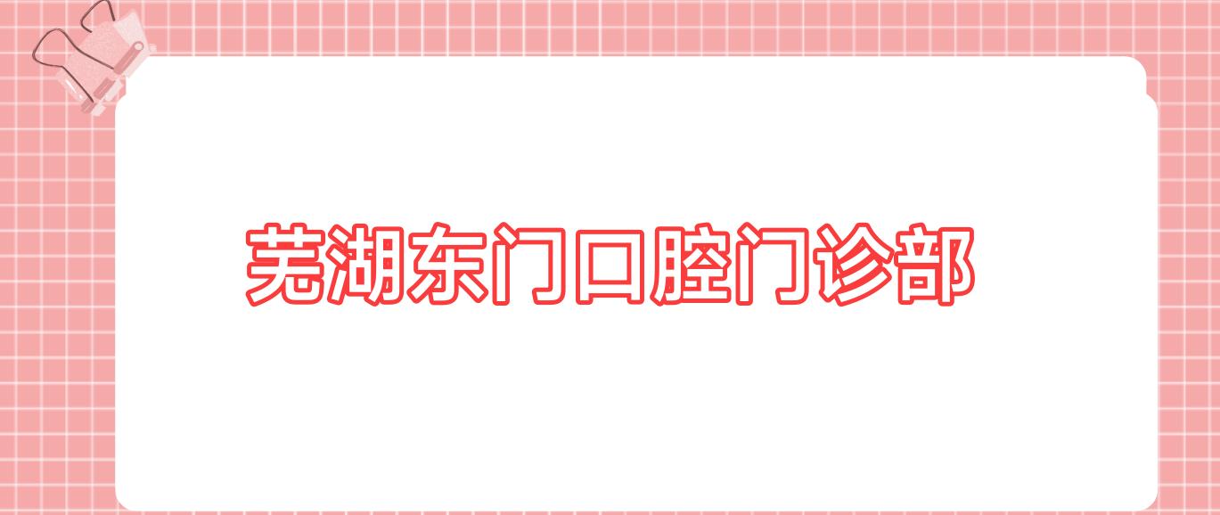 芜湖东门口腔门诊部