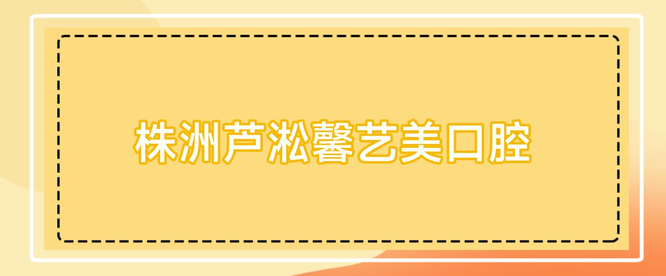 株洲芦淞馨艺美口腔