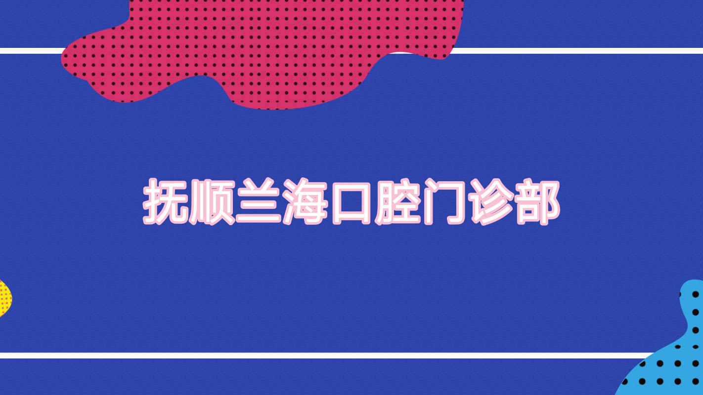 抚顺兰海口腔门诊部