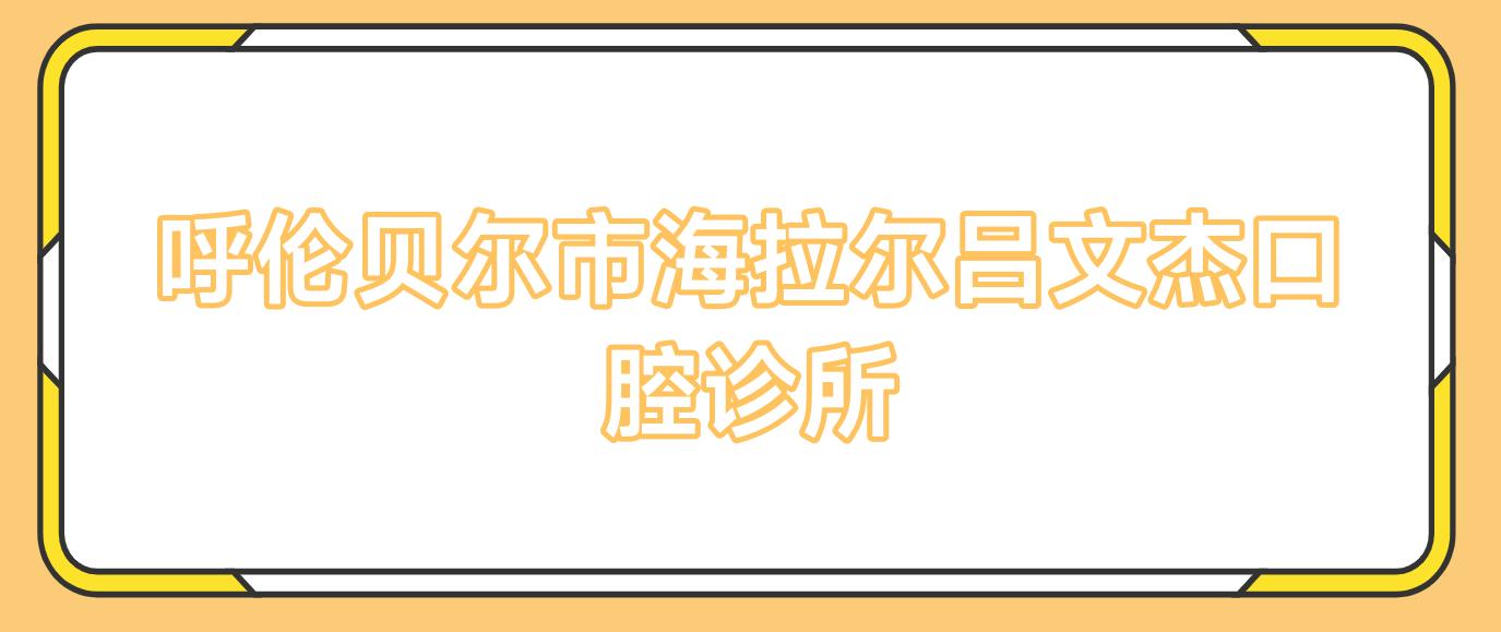 呼伦贝尔市海拉尔吕文杰口腔诊所