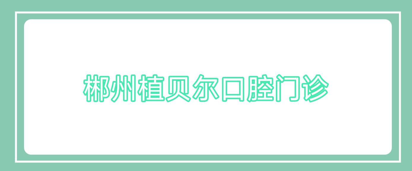郴州植贝尔口腔门诊