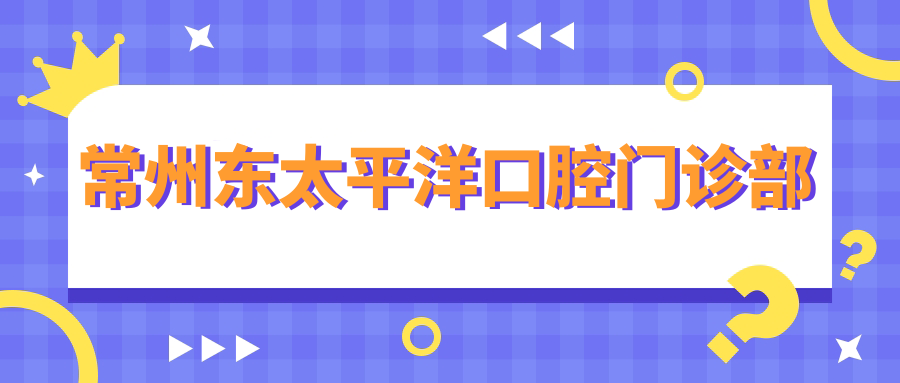 常州东太平洋口腔门诊部