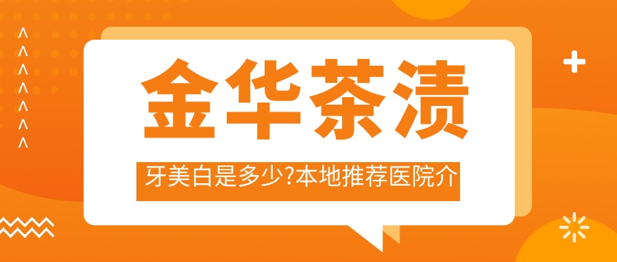 金华茶渍牙美白是多少?本地推荐医院介绍