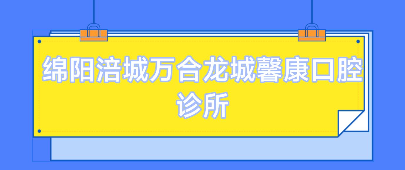 绵阳涪城万合龙城馨康口腔诊所