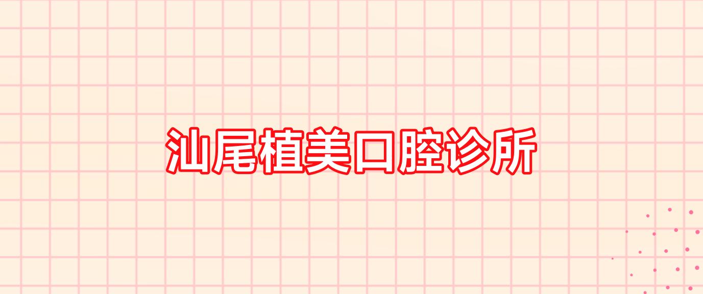 汕尾植美口腔诊所