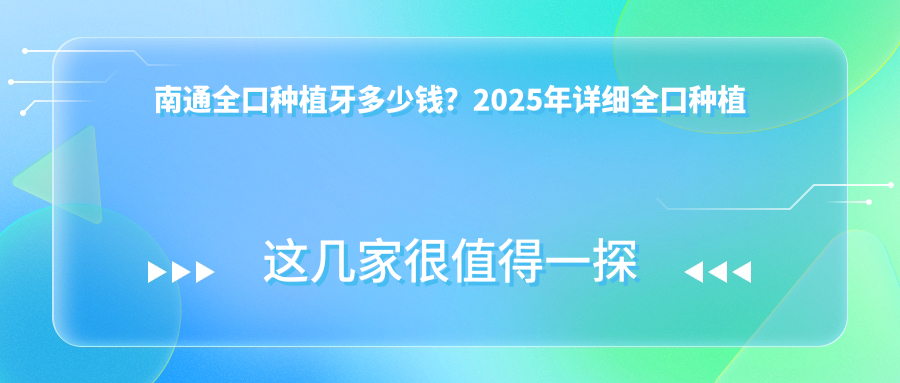南通全口种植牙多少钱?2025年详细全口种植牙收费表