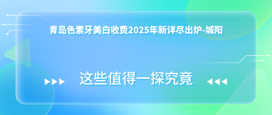 青岛色素牙美白收费2025年新详尽出炉-城阳杨池华口腔诊所/青岛董庆伟口腔色素牙美白收费表(费用)