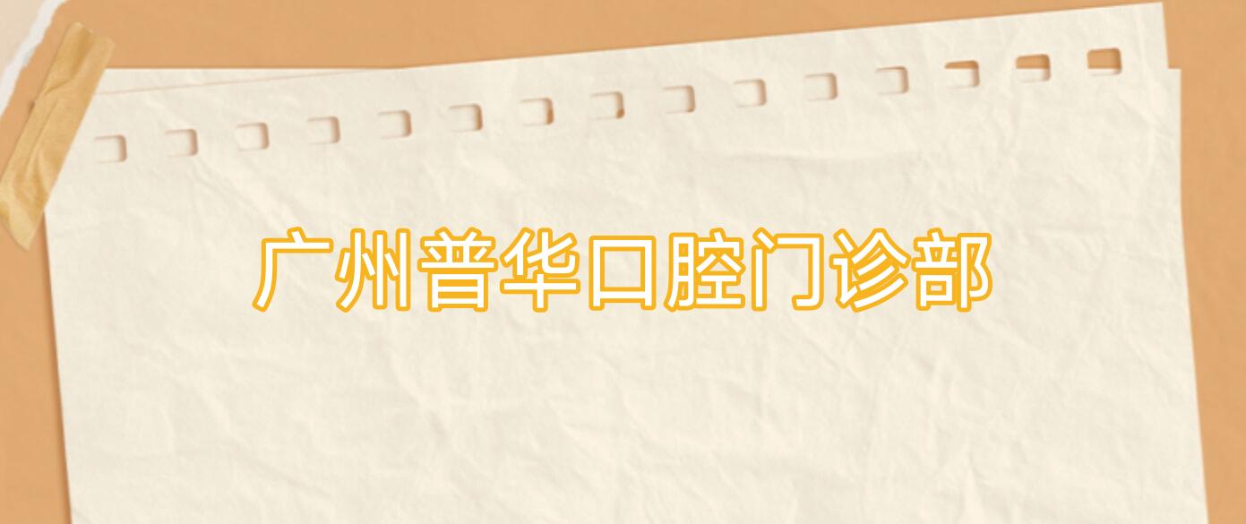 广州普华口腔门诊部
