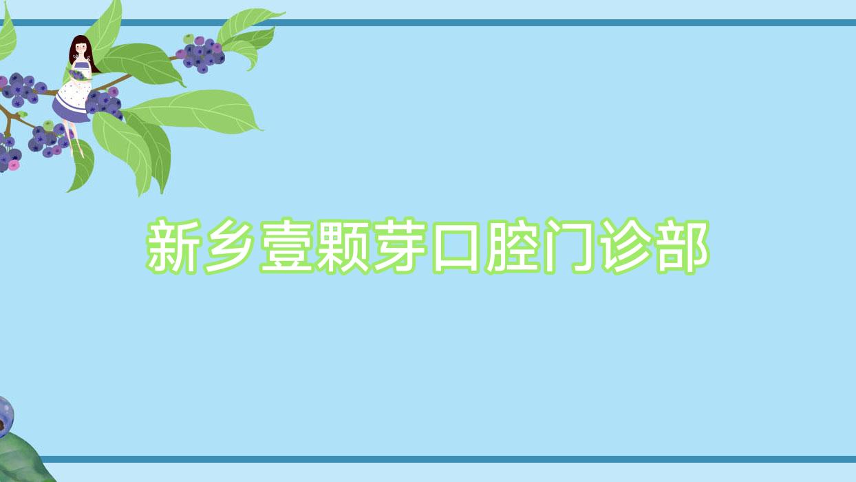 新乡壹颗芽口腔门诊部
