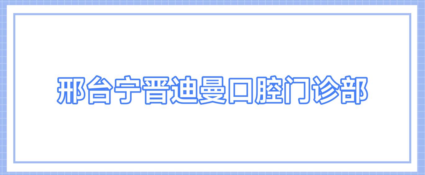 邢台宁晋迪曼口腔门诊部