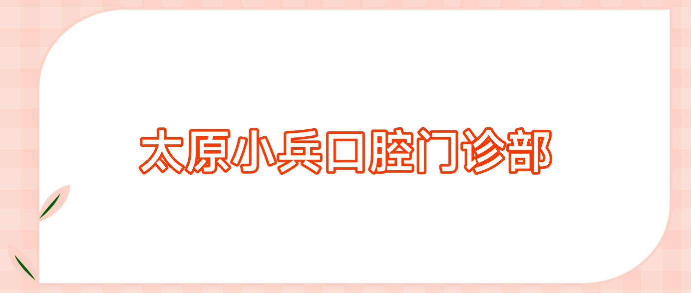 太原小兵口腔门诊部