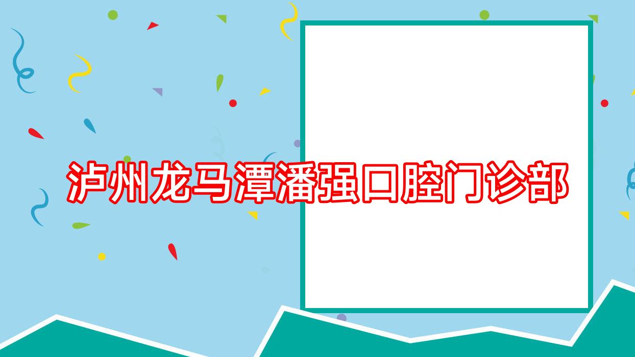 泸州龙马潭潘强口腔门诊部
