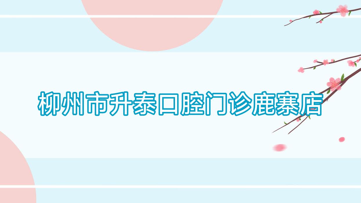 柳州市升泰口腔门诊鹿寨店