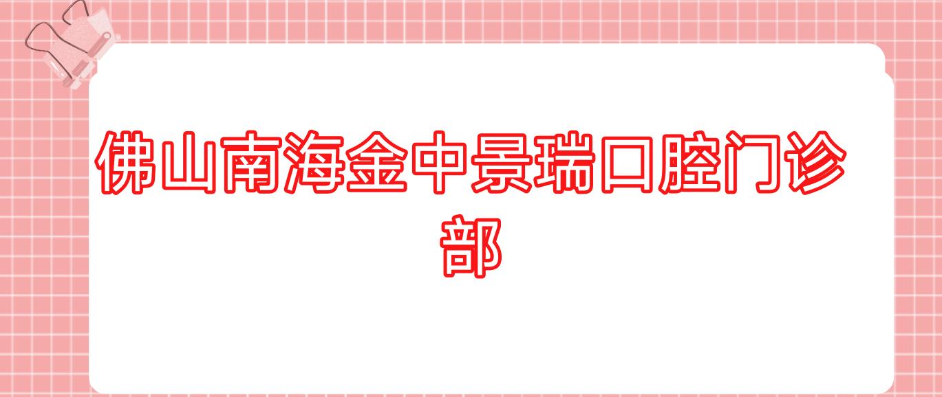 佛山南海金中景瑞口腔门诊部
