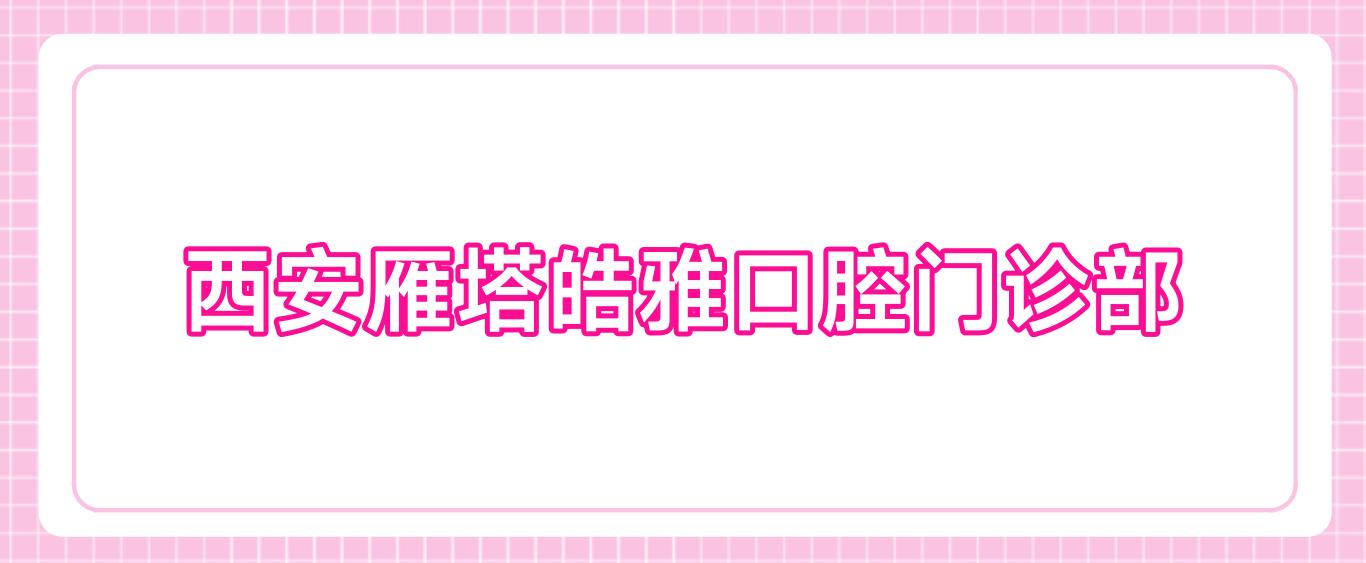 西安雁塔皓雅口腔门诊部
