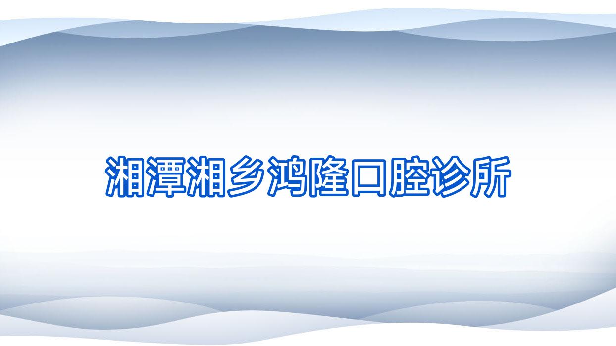 湘潭湘乡鸿隆口腔诊所