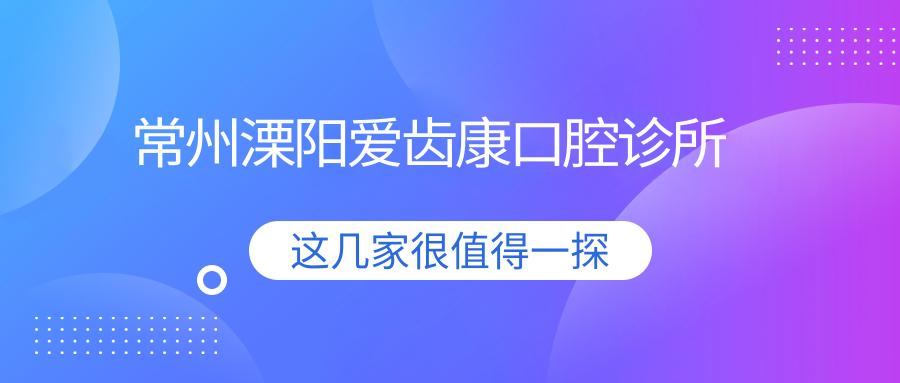 常州溧阳爱齿康口腔诊所