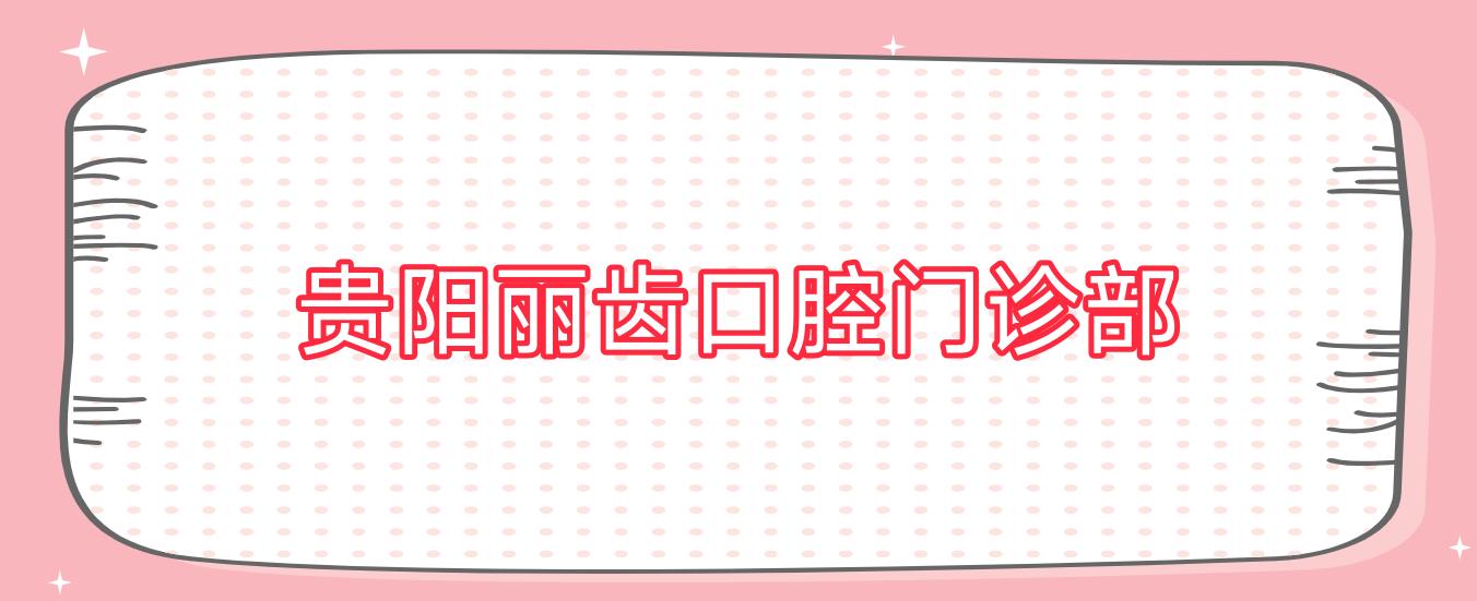 贵阳丽齿口腔门诊部